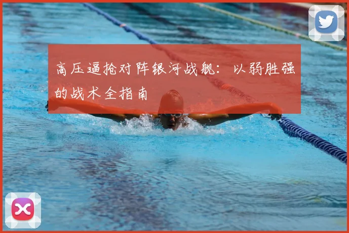 高压逼抢对阵银河战舰:以弱胜强的战术全指南