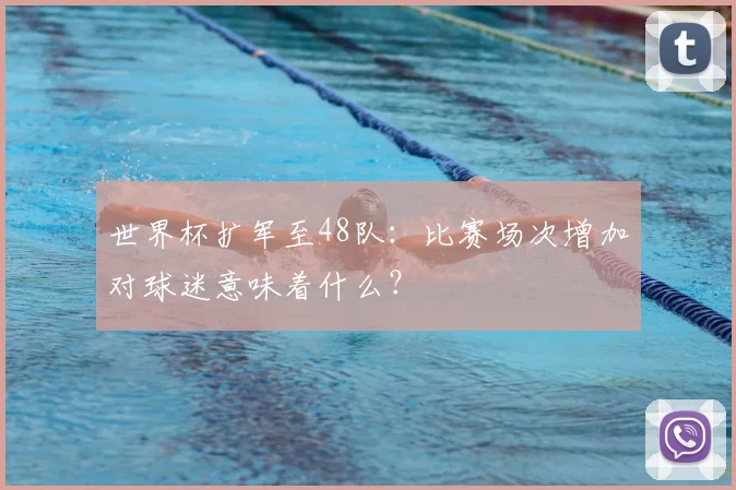 世界杯扩军至48队：比赛场次增加对球迷意味着什么？
